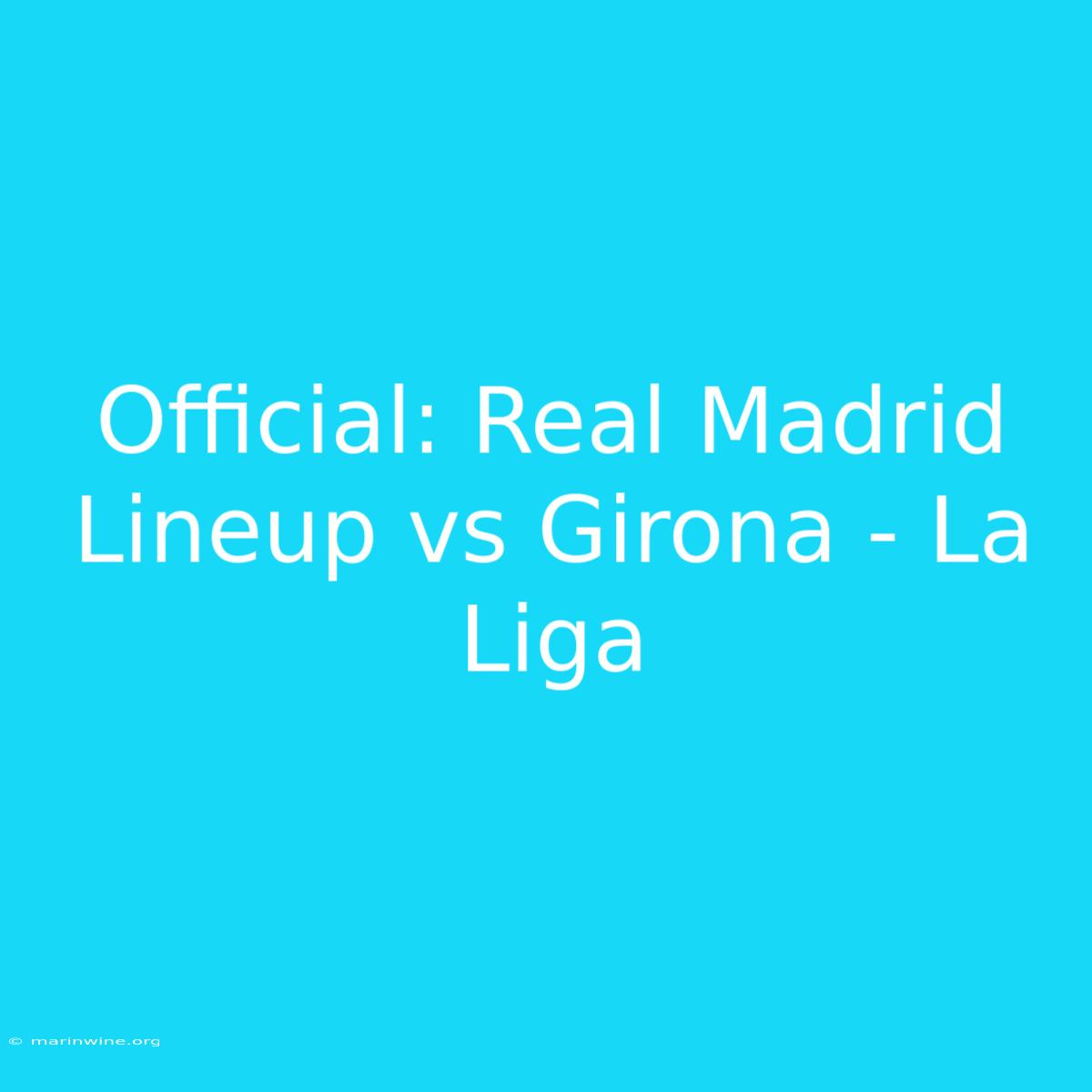 Official: Real Madrid Lineup Vs Girona - La Liga