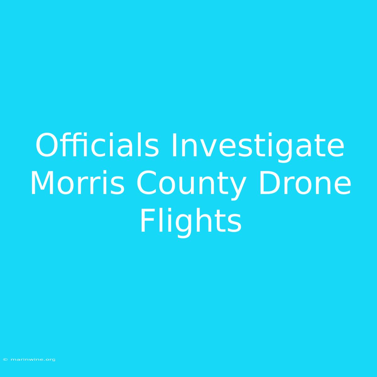 Officials Investigate Morris County Drone Flights