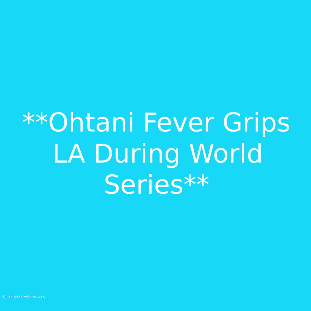 **Ohtani Fever Grips LA During World Series** 