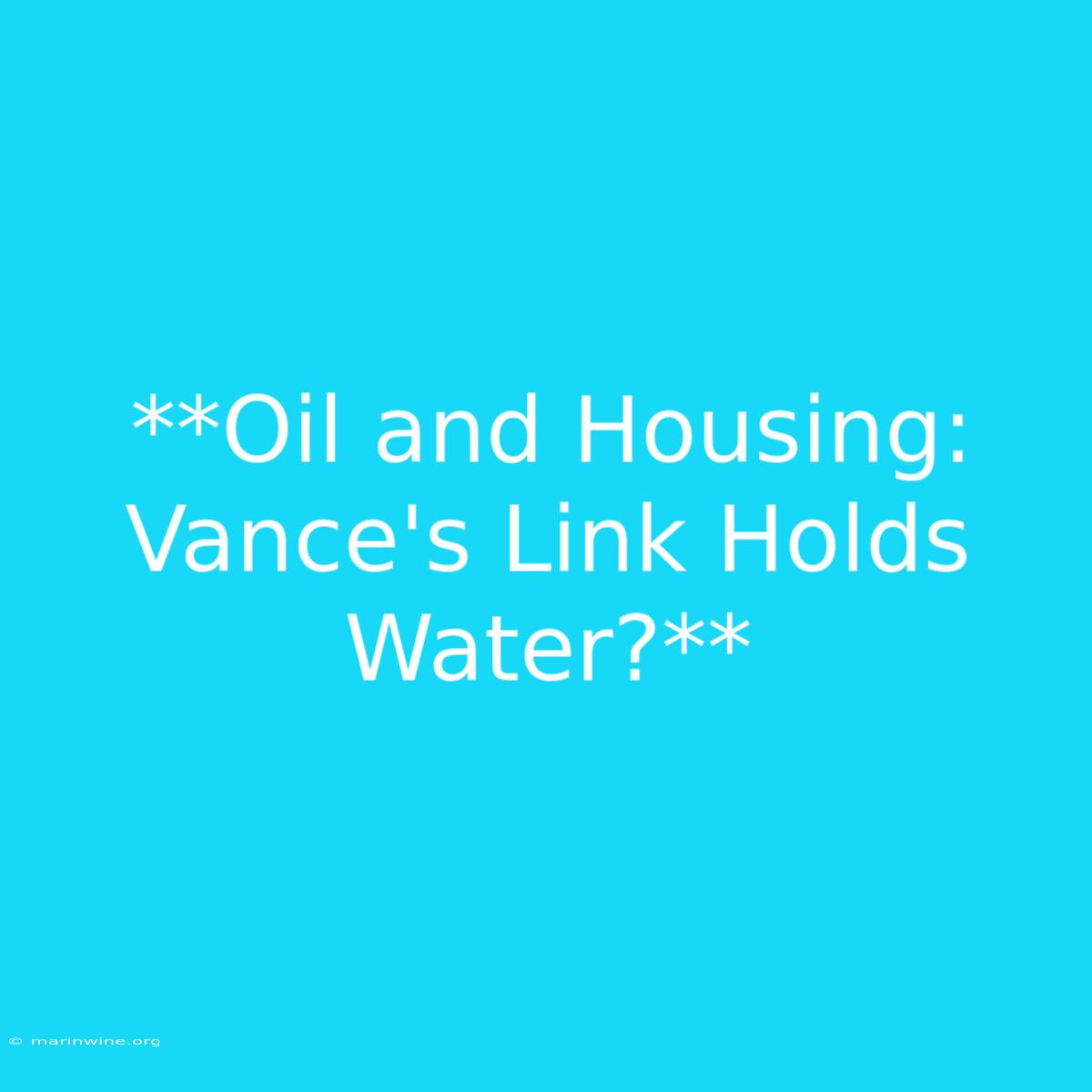 **Oil And Housing: Vance's Link Holds Water?**