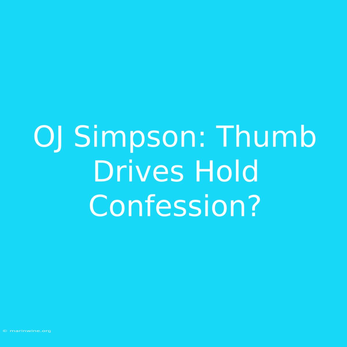 OJ Simpson: Thumb Drives Hold Confession?