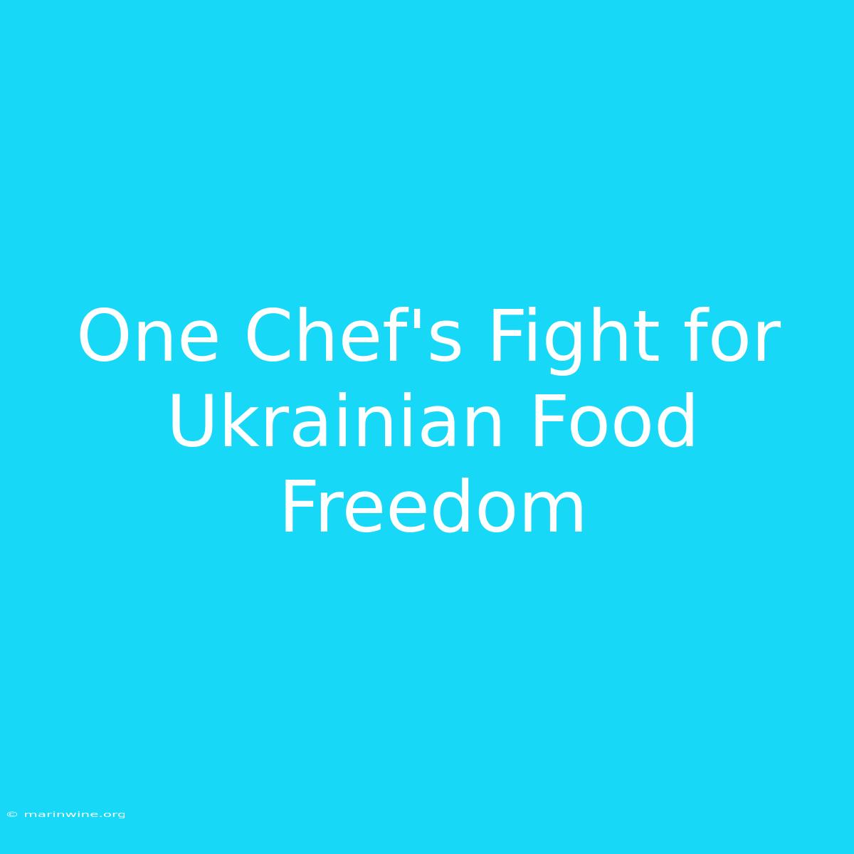 One Chef's Fight For Ukrainian Food Freedom 