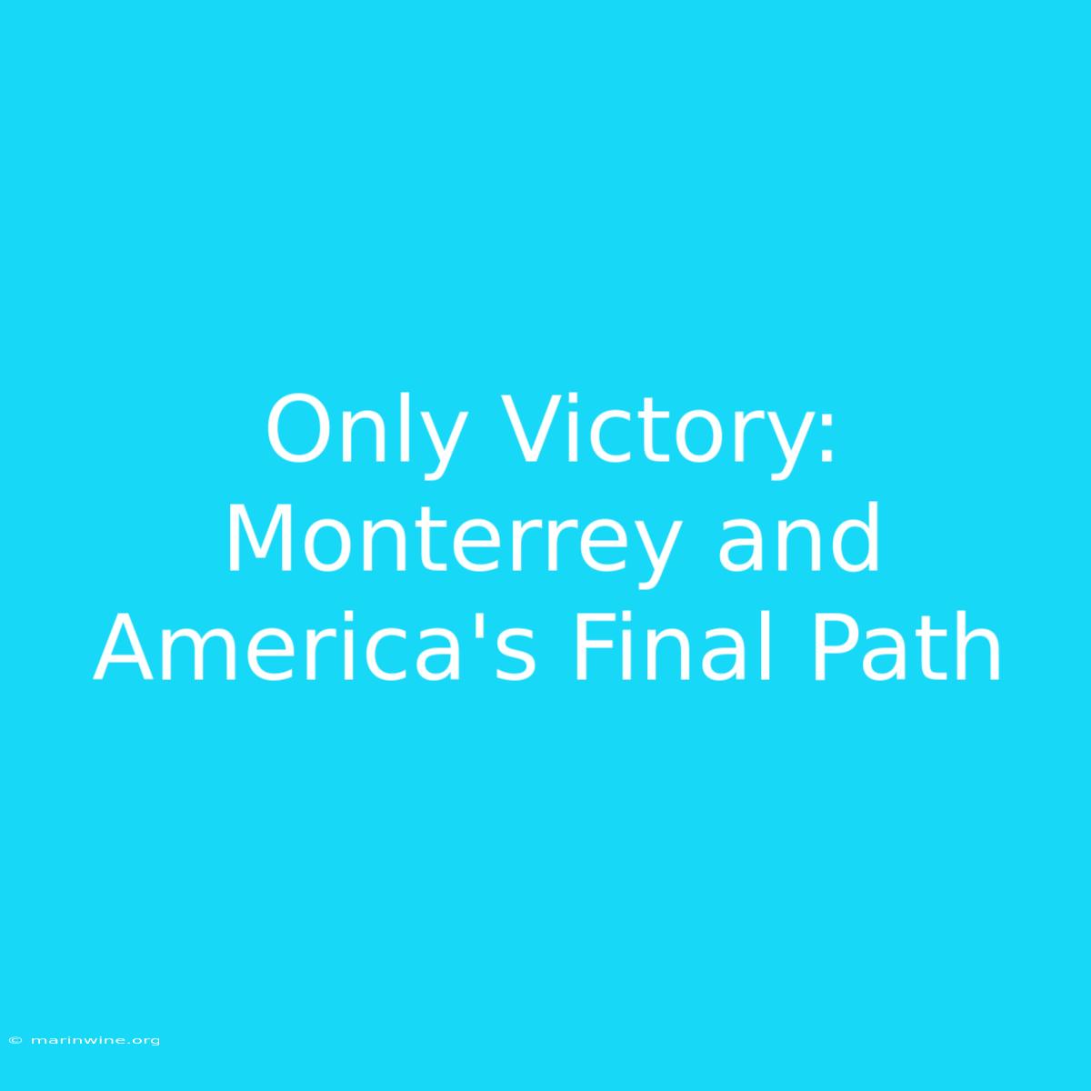 Only Victory: Monterrey And America's Final Path