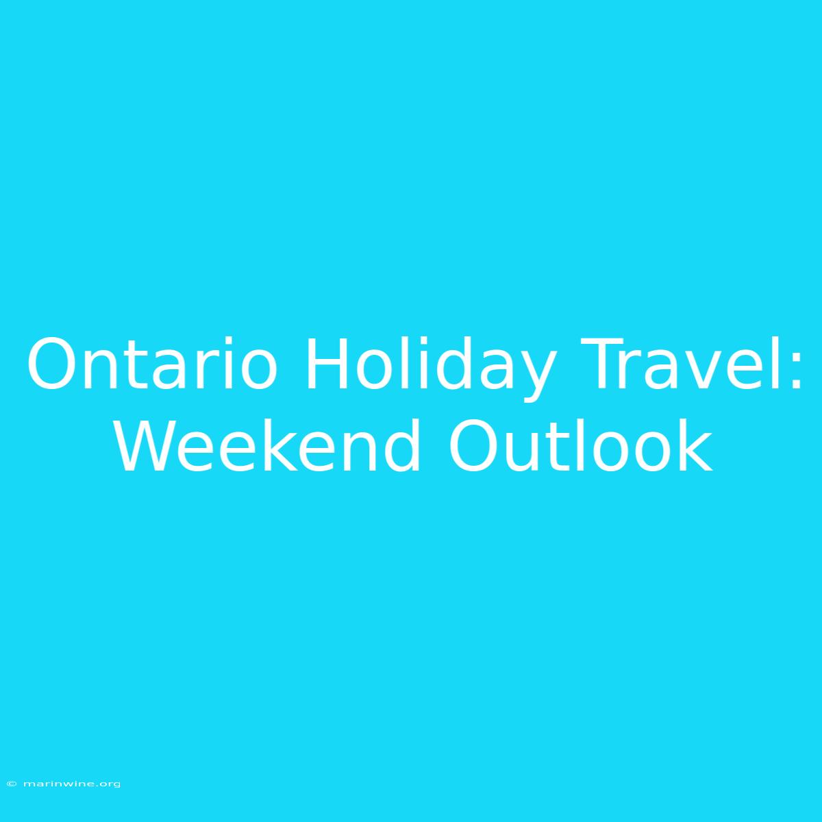 Ontario Holiday Travel: Weekend Outlook