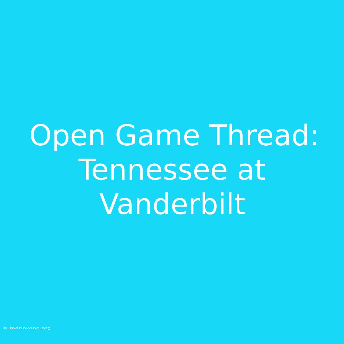 Open Game Thread: Tennessee At Vanderbilt