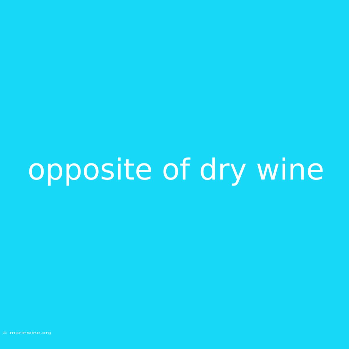 Opposite Of Dry Wine