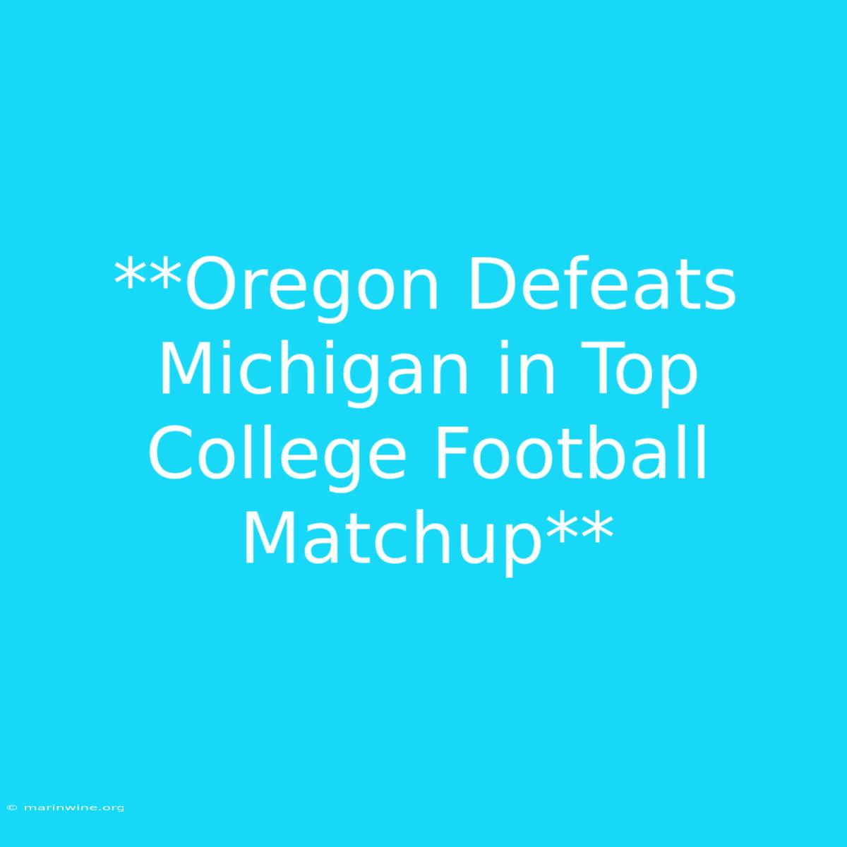 **Oregon Defeats Michigan In Top College Football Matchup**