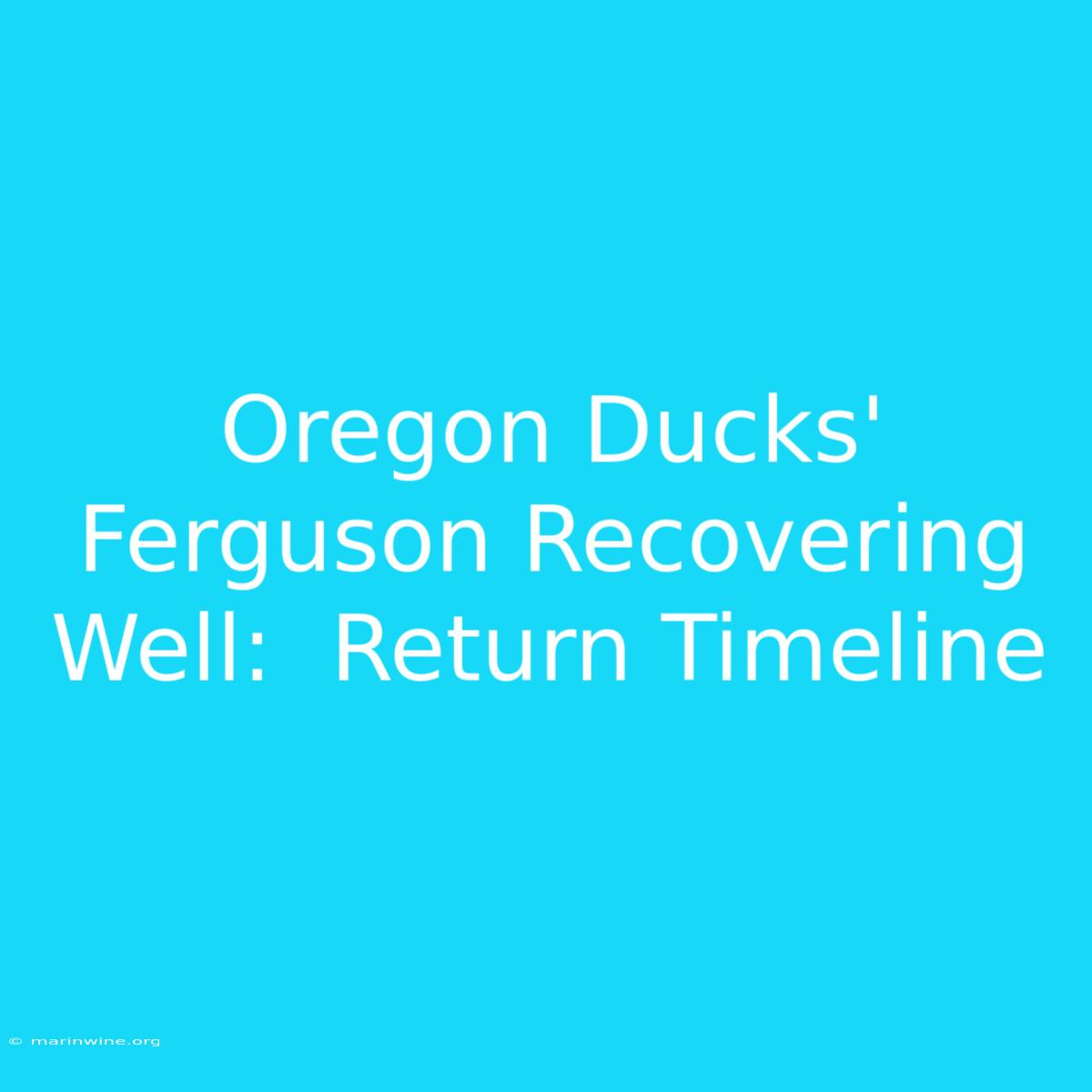 Oregon Ducks' Ferguson Recovering Well:  Return Timeline 