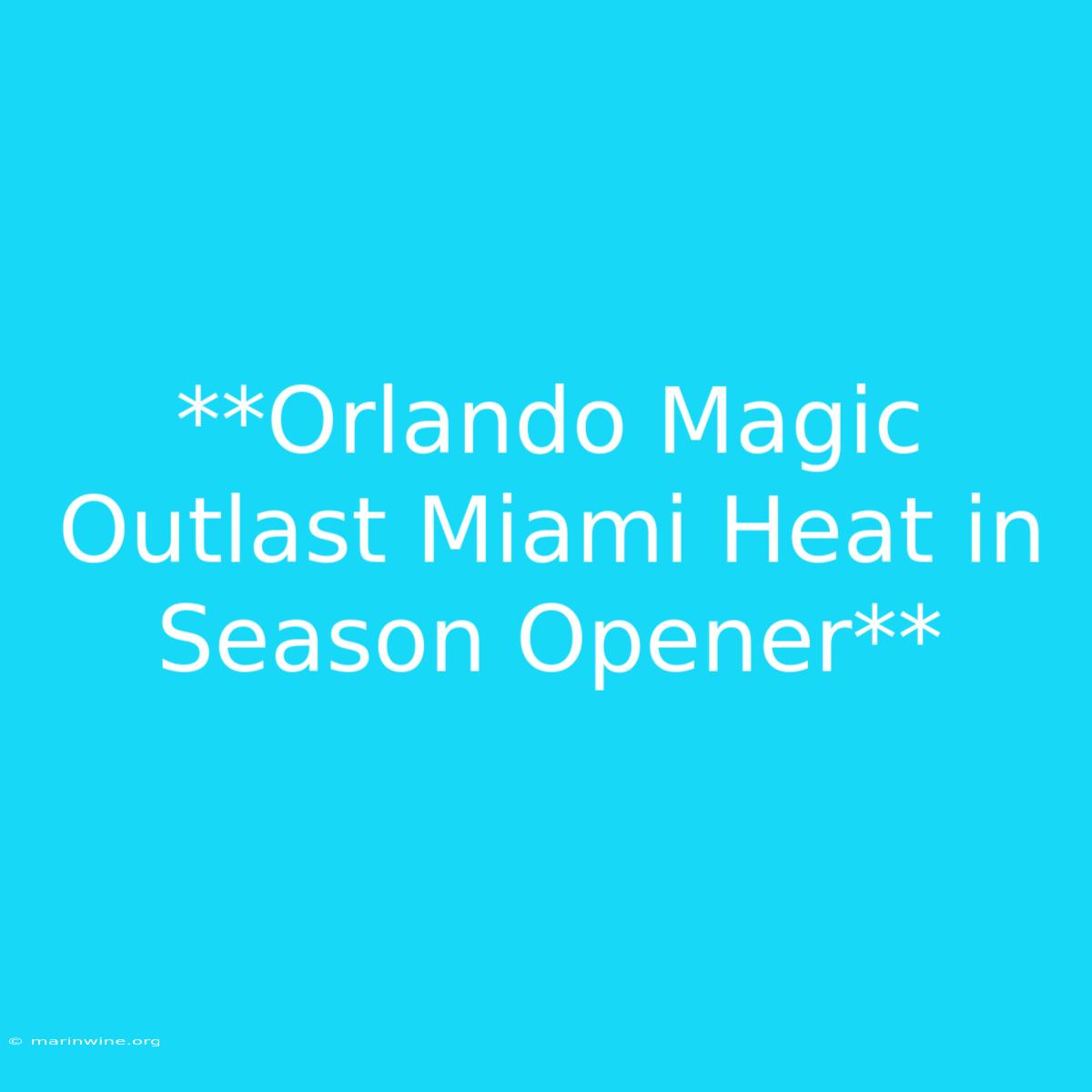 **Orlando Magic Outlast Miami Heat In Season Opener**