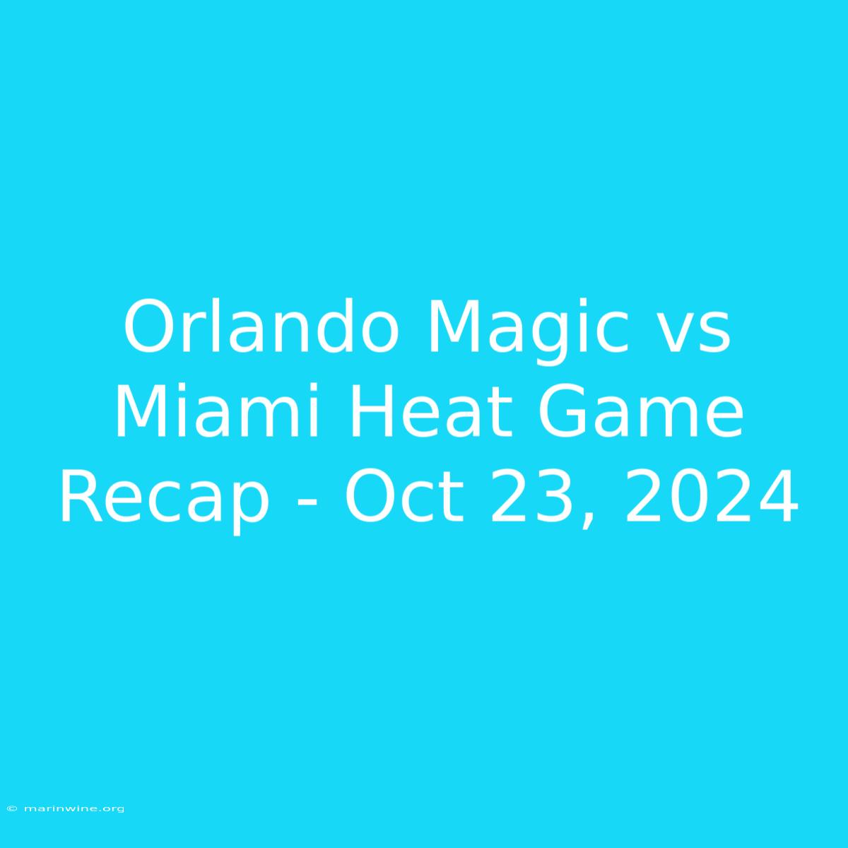 Orlando Magic Vs Miami Heat Game Recap - Oct 23, 2024