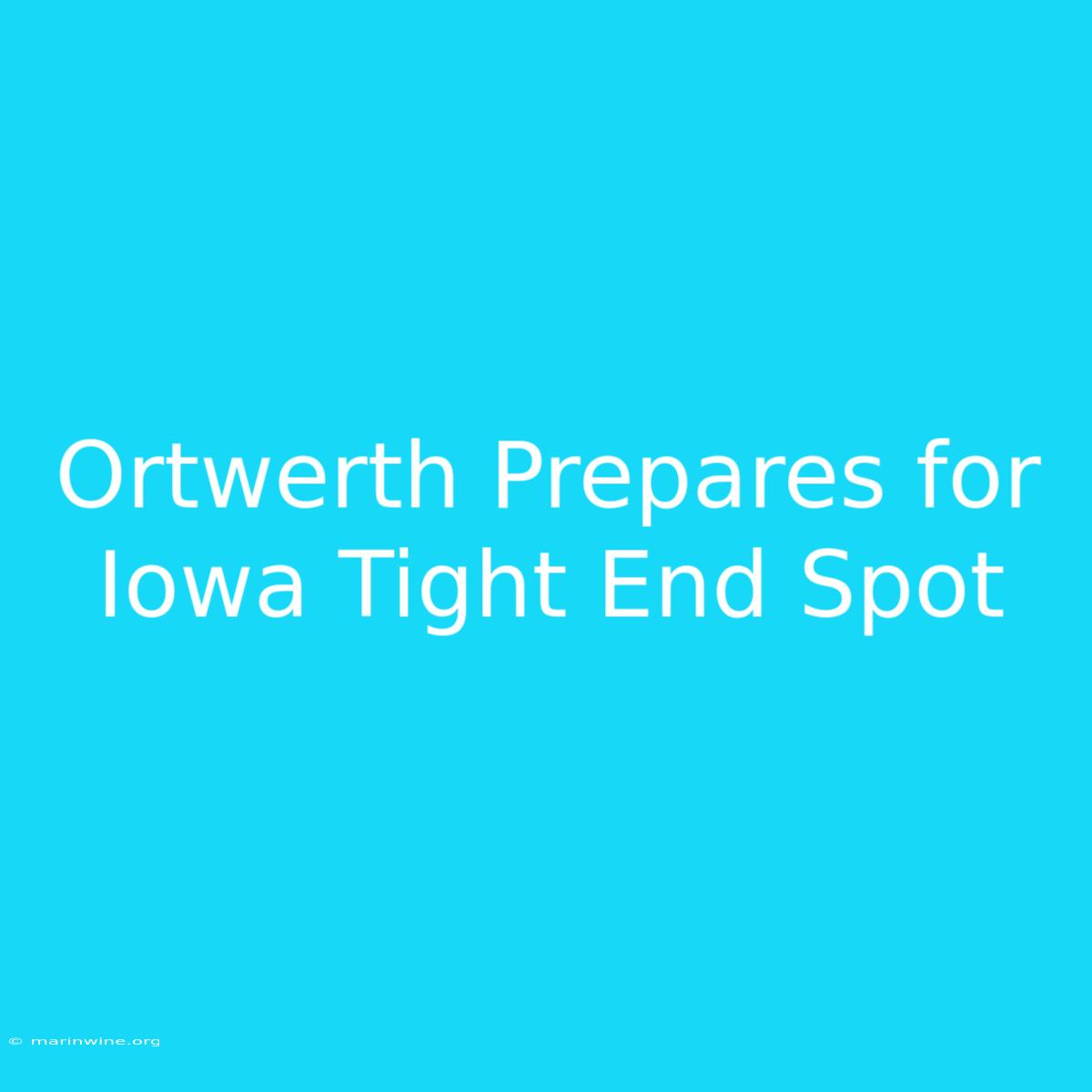 Ortwerth Prepares For Iowa Tight End Spot 