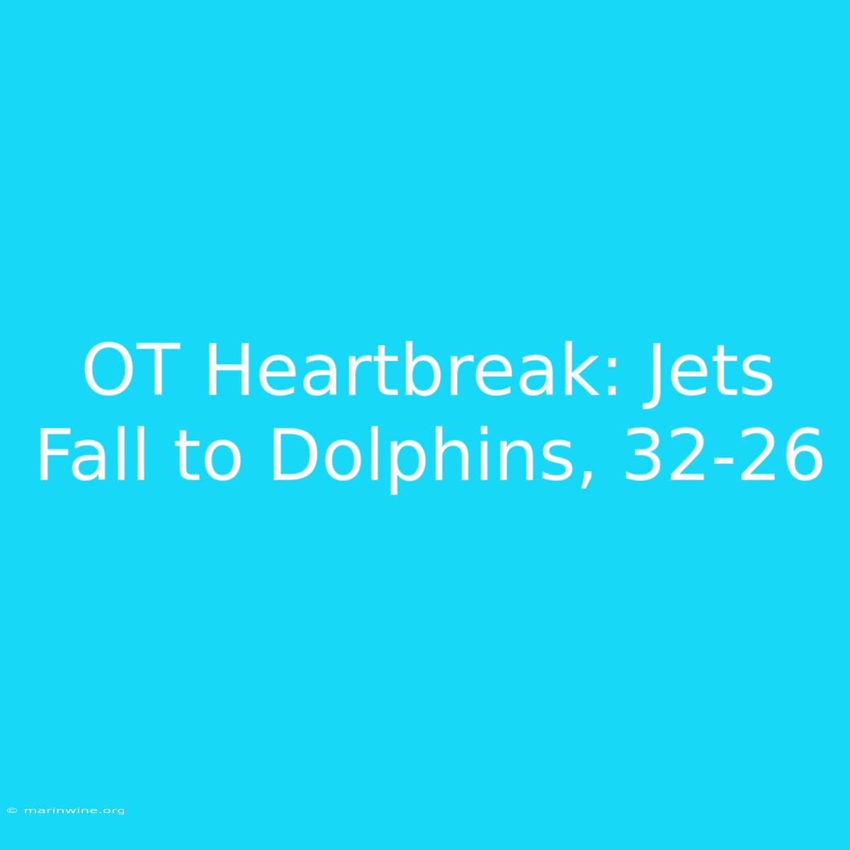 OT Heartbreak: Jets Fall To Dolphins, 32-26