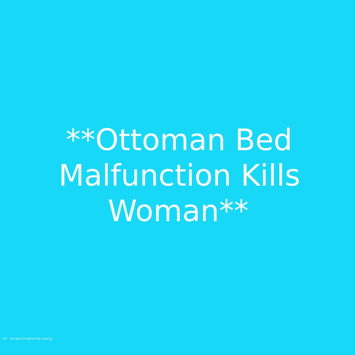 **Ottoman Bed Malfunction Kills Woman**