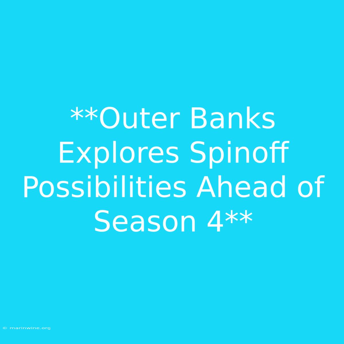 **Outer Banks Explores Spinoff Possibilities Ahead Of Season 4**