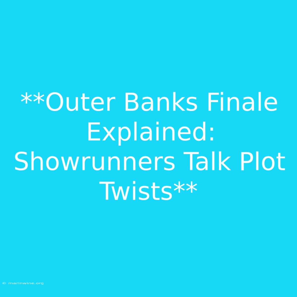 **Outer Banks Finale Explained: Showrunners Talk Plot Twists**