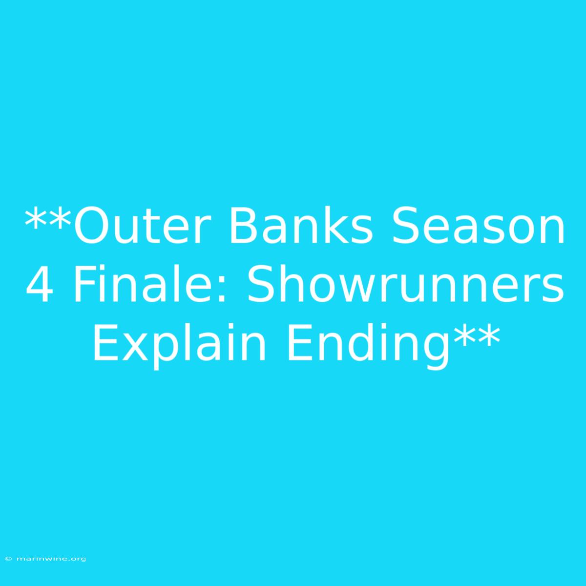 **Outer Banks Season 4 Finale: Showrunners Explain Ending**