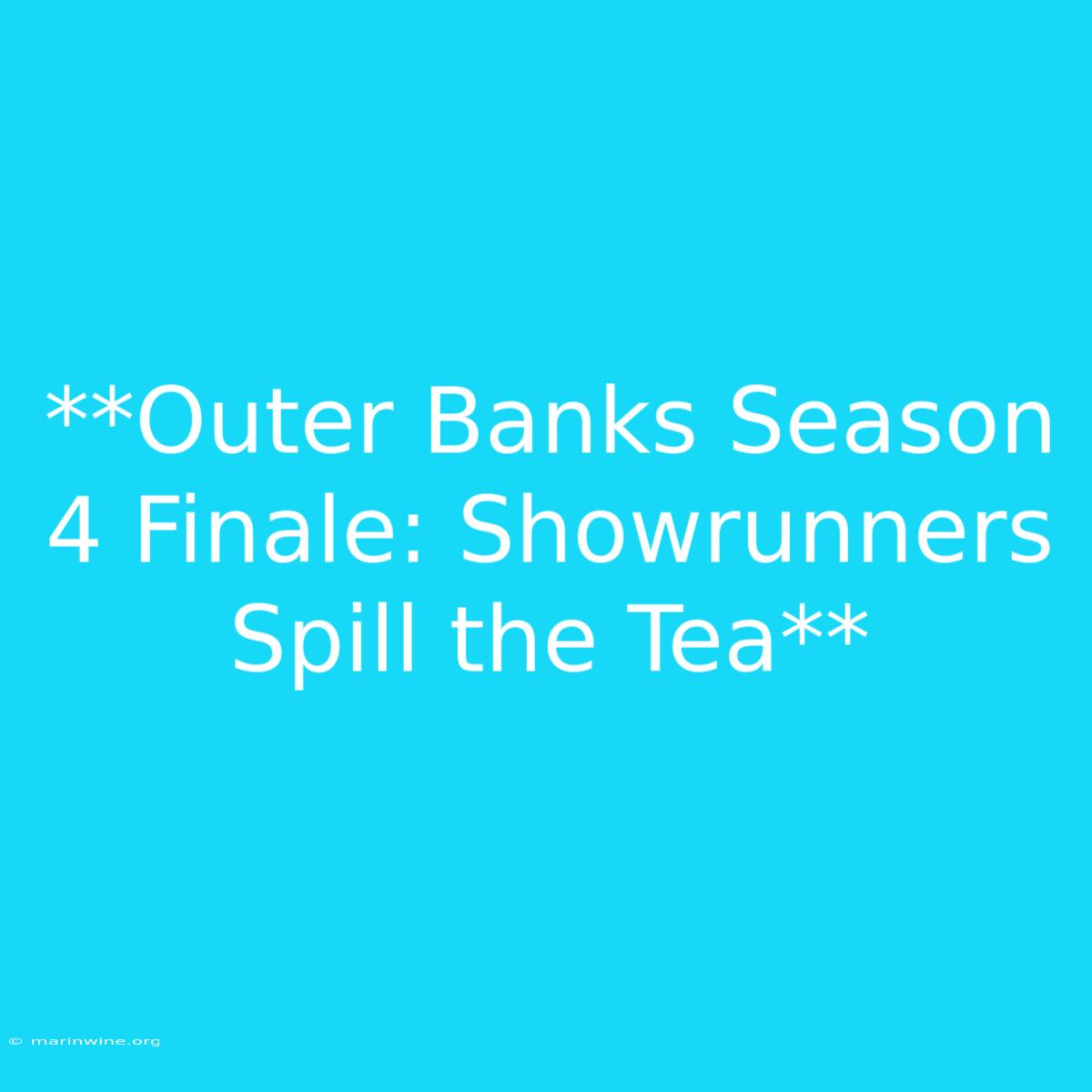 **Outer Banks Season 4 Finale: Showrunners Spill The Tea**