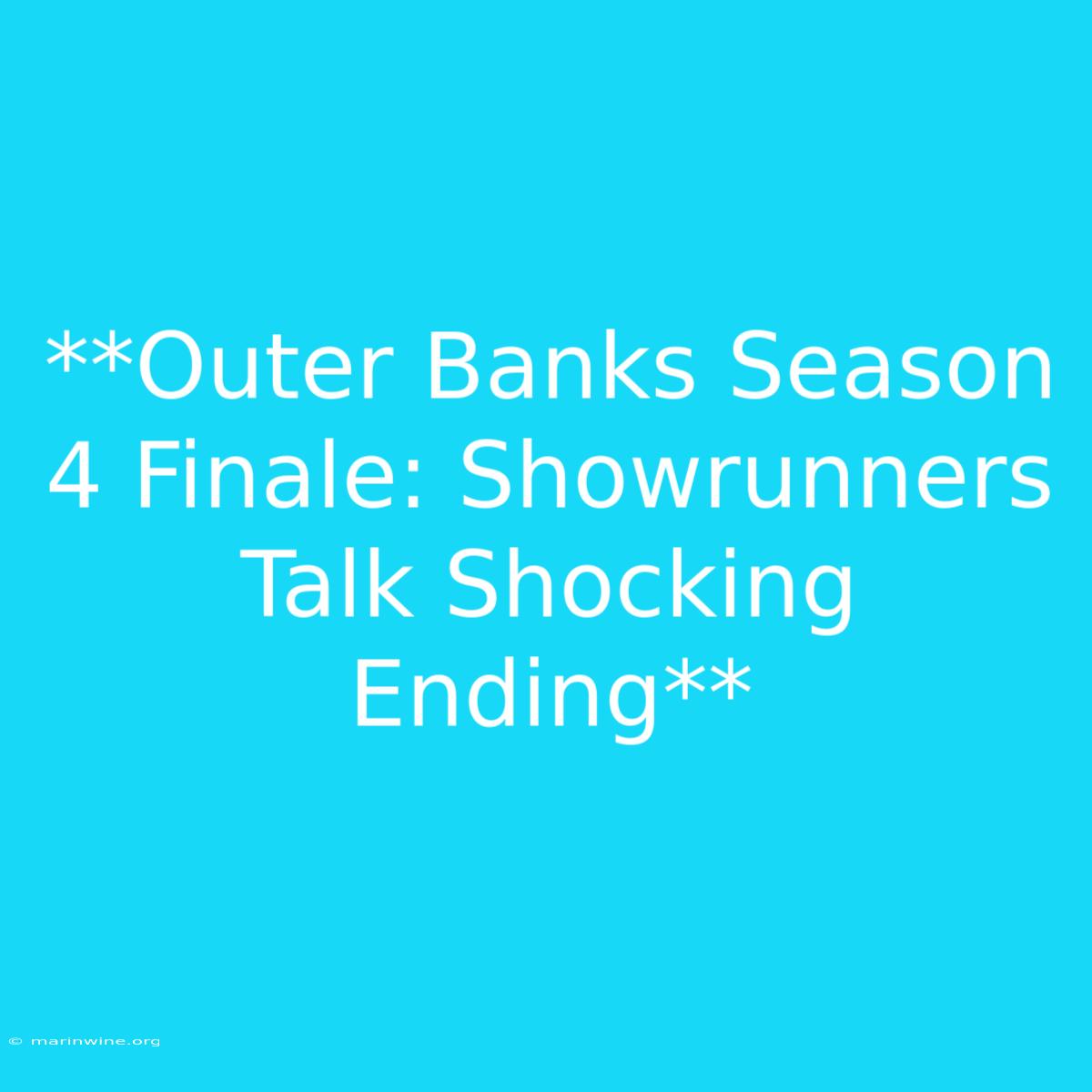 **Outer Banks Season 4 Finale: Showrunners Talk Shocking Ending** 