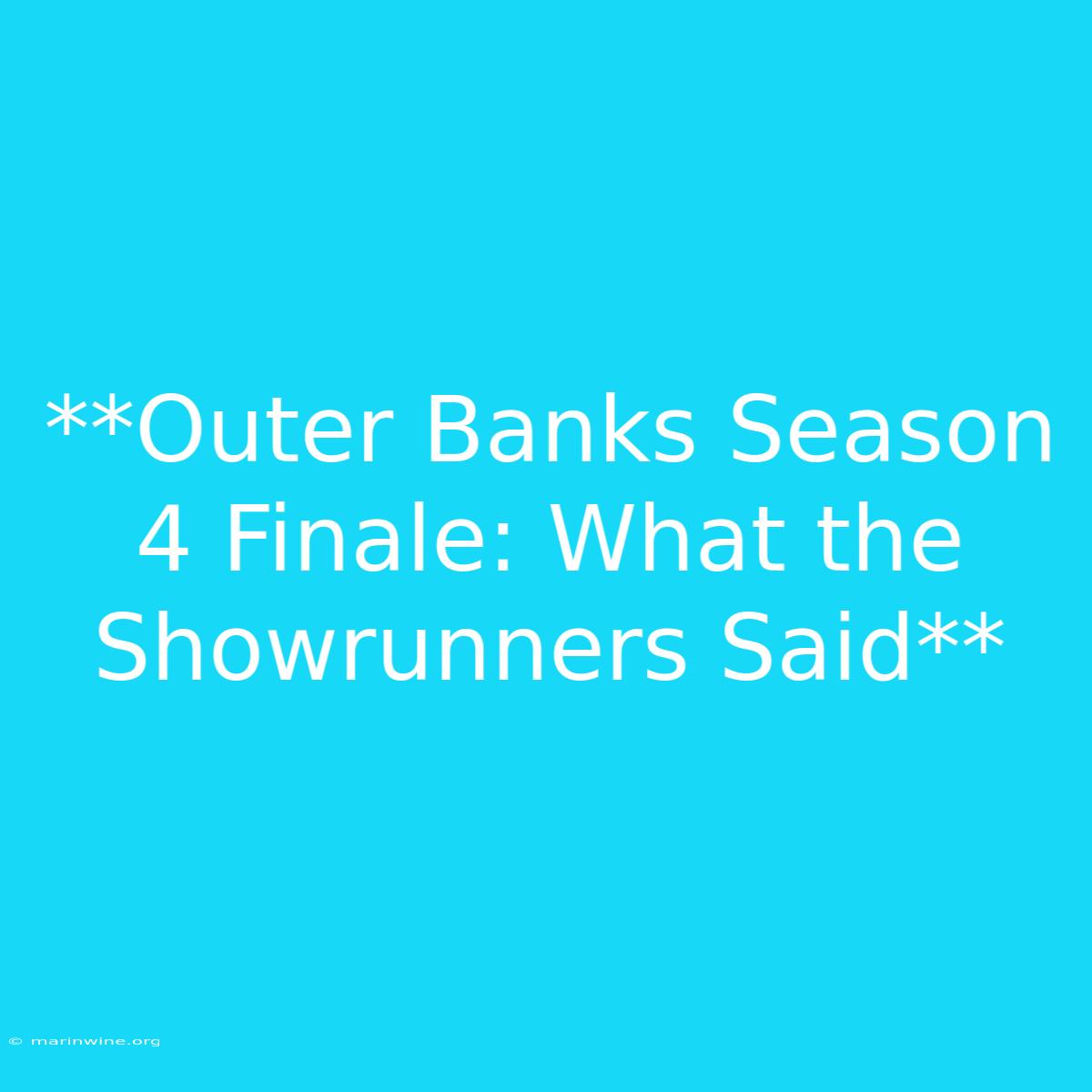 **Outer Banks Season 4 Finale: What The Showrunners Said** 