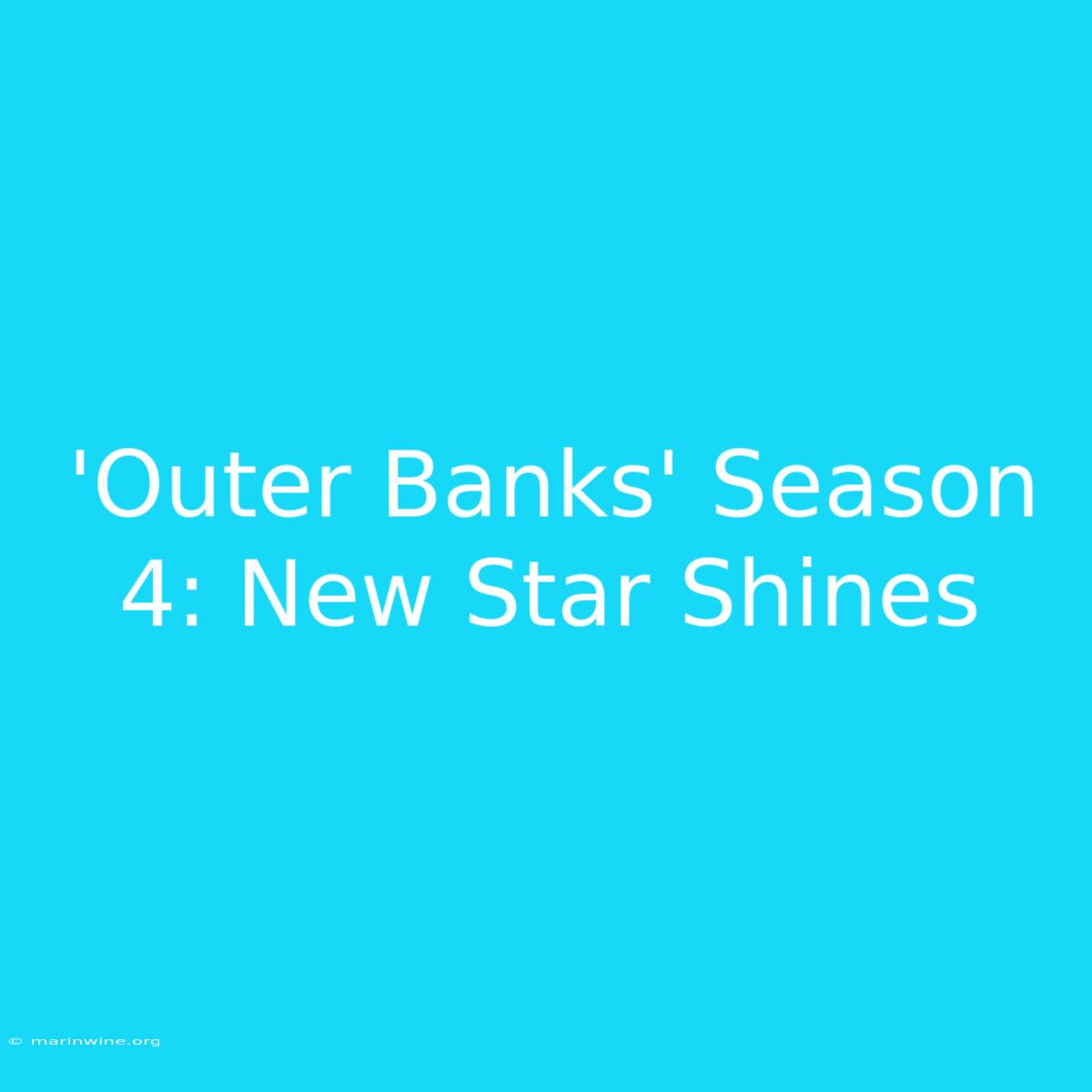 'Outer Banks' Season 4: New Star Shines