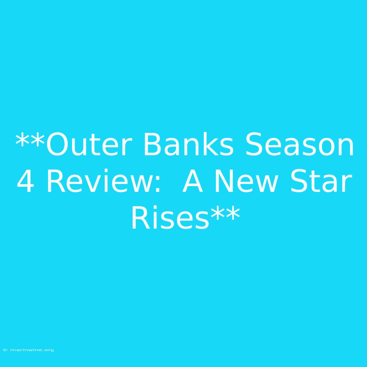 **Outer Banks Season 4 Review:  A New Star Rises**