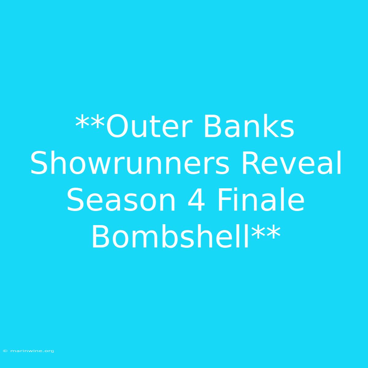 **Outer Banks Showrunners Reveal Season 4 Finale Bombshell** 