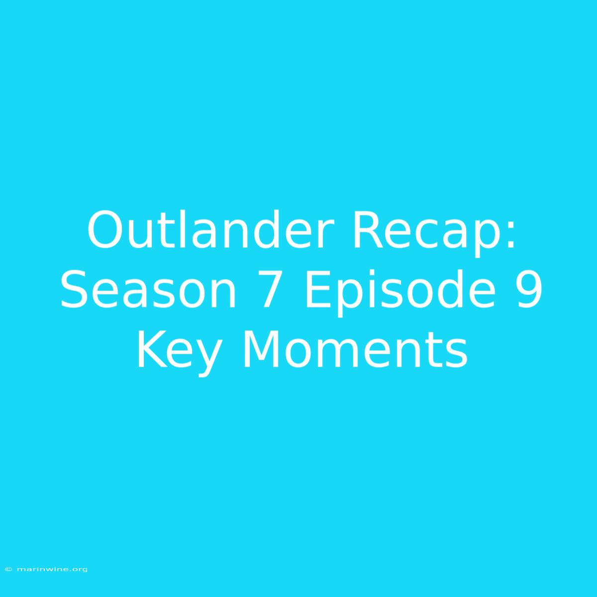 Outlander Recap: Season 7 Episode 9 Key Moments