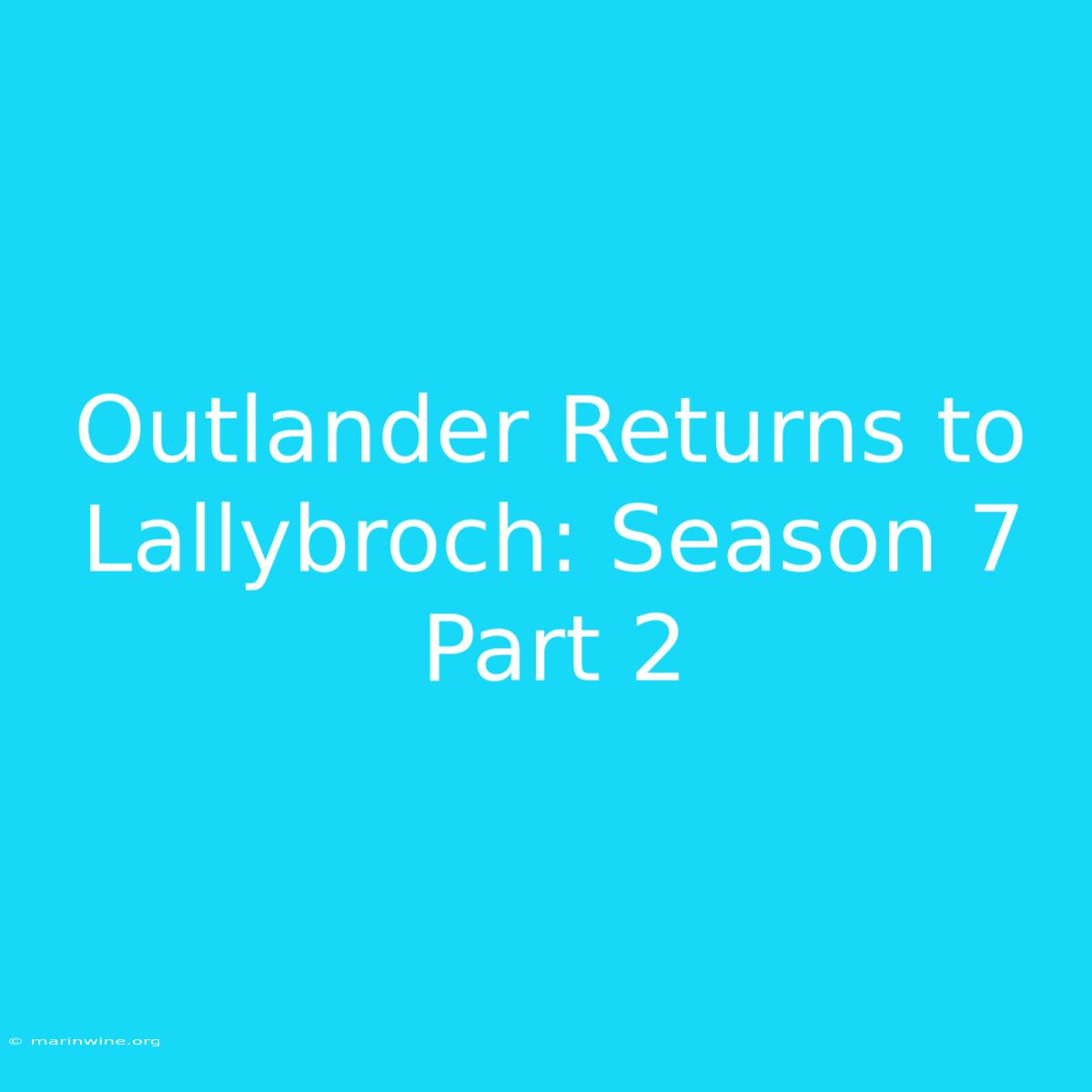 Outlander Returns To Lallybroch: Season 7 Part 2