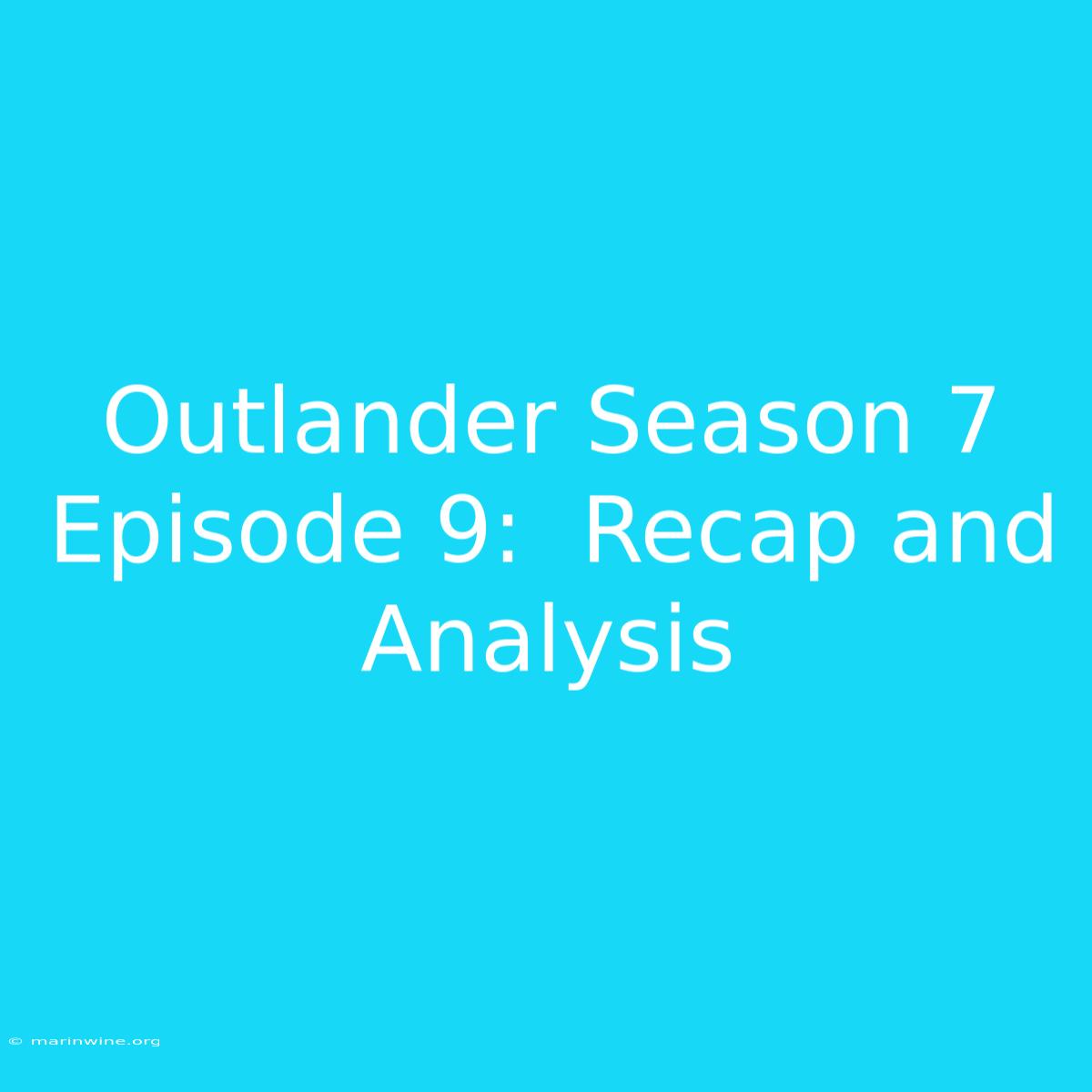 Outlander Season 7 Episode 9:  Recap And Analysis