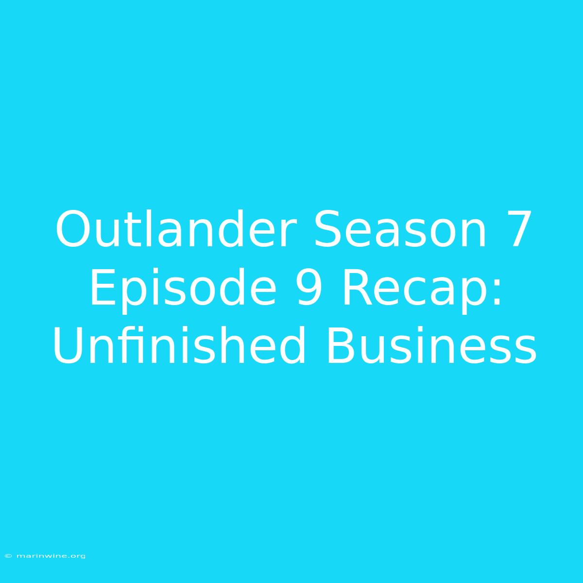 Outlander Season 7 Episode 9 Recap: Unfinished Business