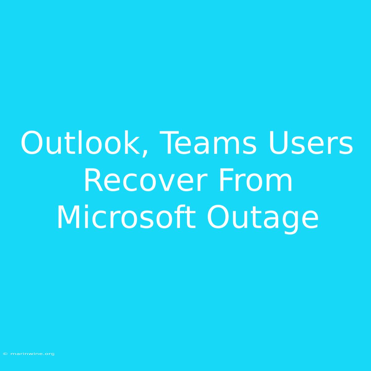 Outlook, Teams Users Recover From Microsoft Outage