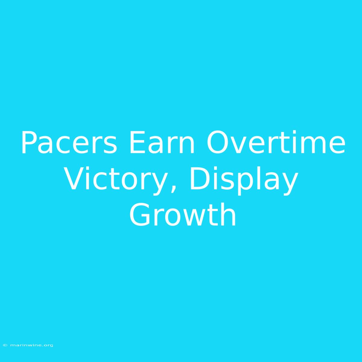 Pacers Earn Overtime Victory, Display Growth 