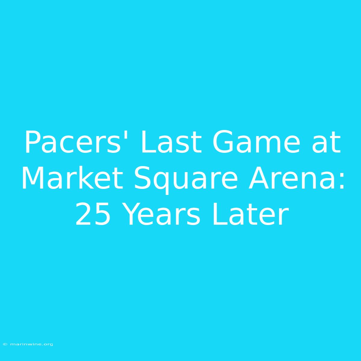 Pacers' Last Game At Market Square Arena: 25 Years Later