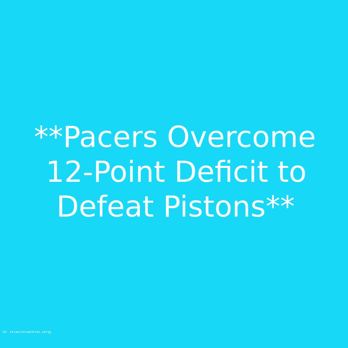 **Pacers Overcome 12-Point Deficit To Defeat Pistons**