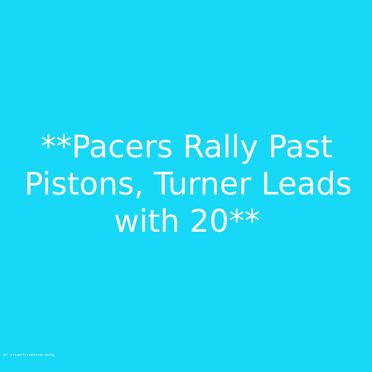 **Pacers Rally Past Pistons, Turner Leads With 20** 