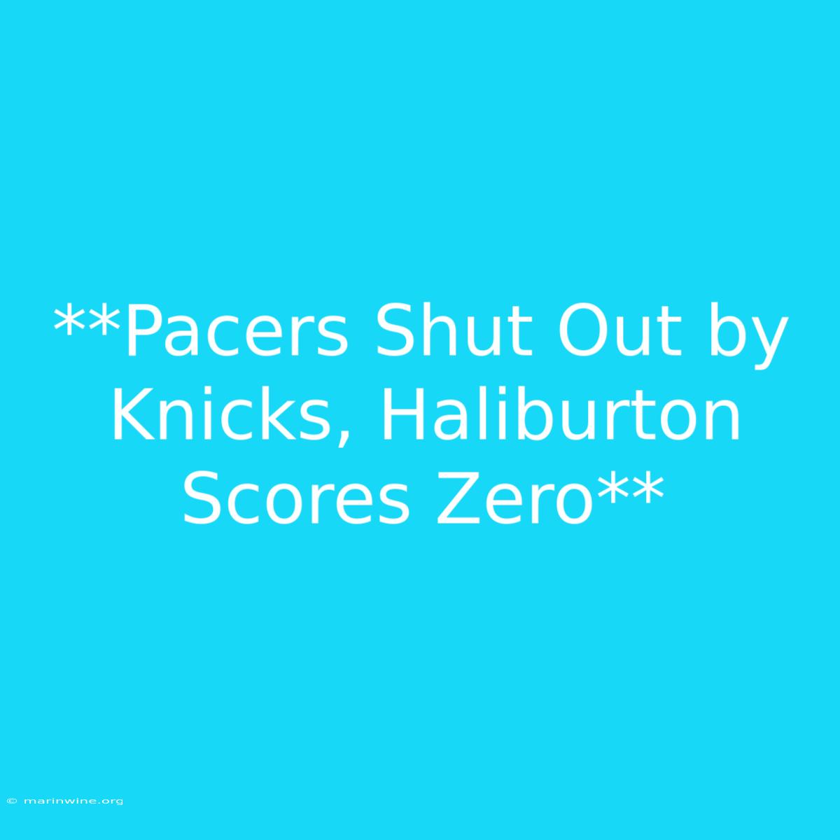 **Pacers Shut Out By Knicks, Haliburton Scores Zero**