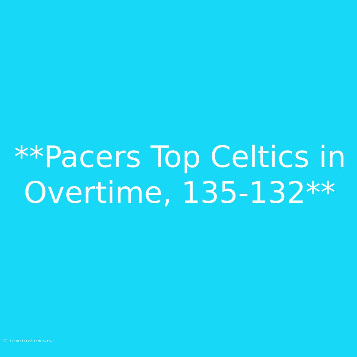 **Pacers Top Celtics In Overtime, 135-132**