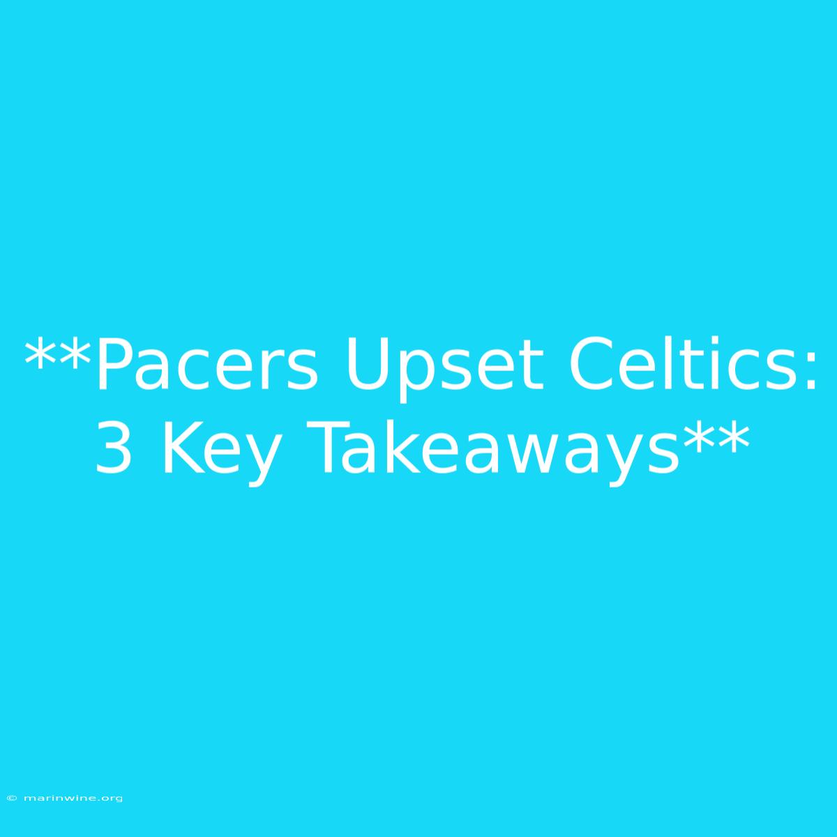 **Pacers Upset Celtics: 3 Key Takeaways**