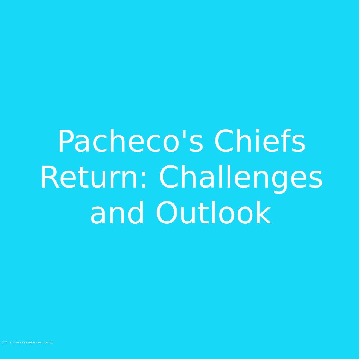 Pacheco's Chiefs Return: Challenges And Outlook