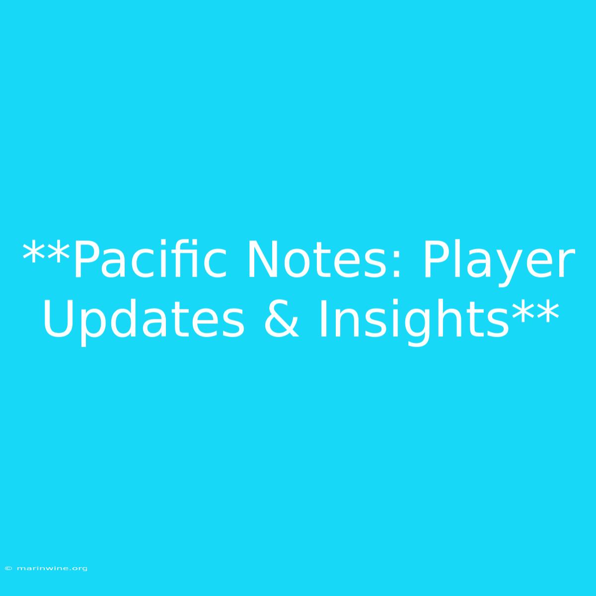 **Pacific Notes: Player Updates & Insights**