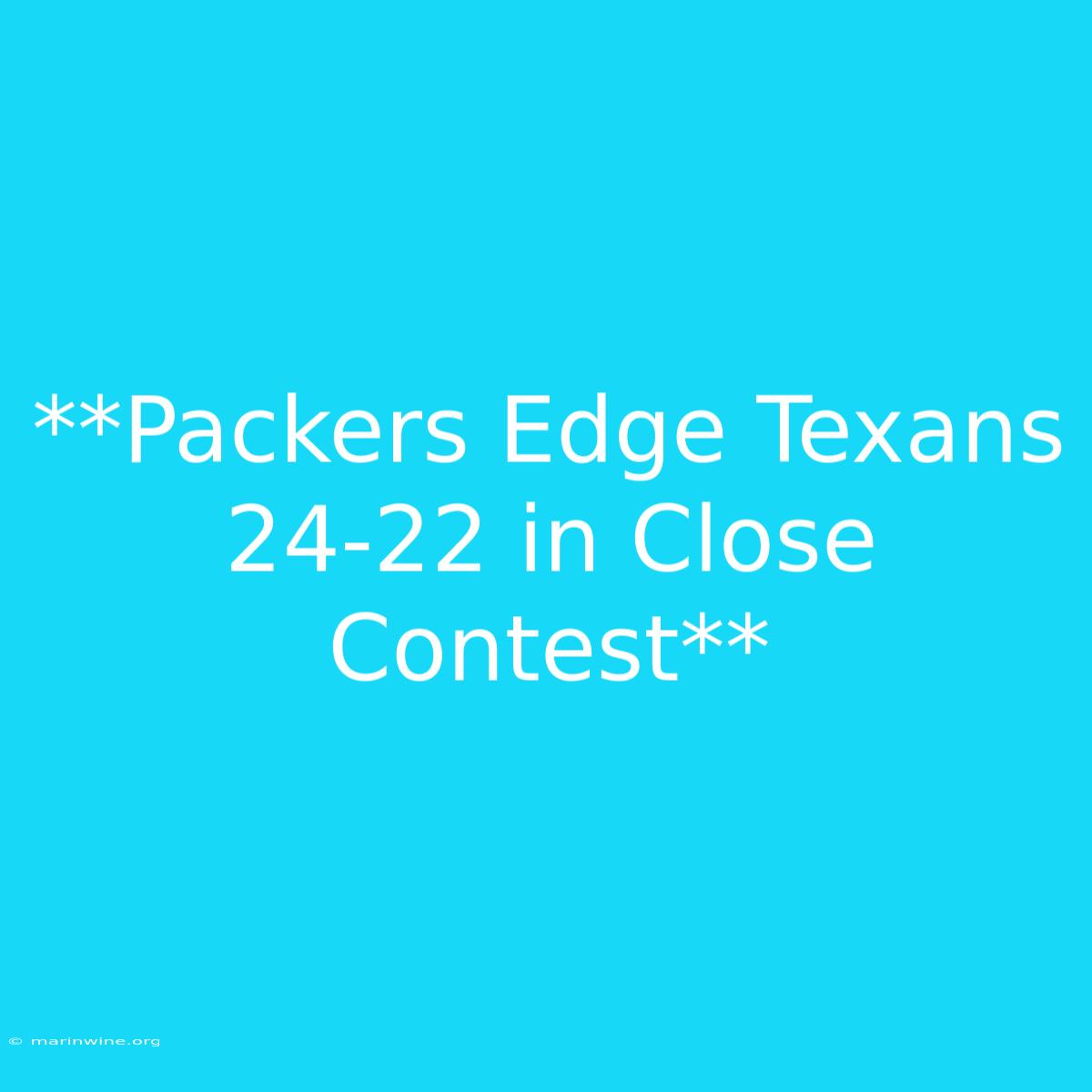 **Packers Edge Texans 24-22 In Close Contest**