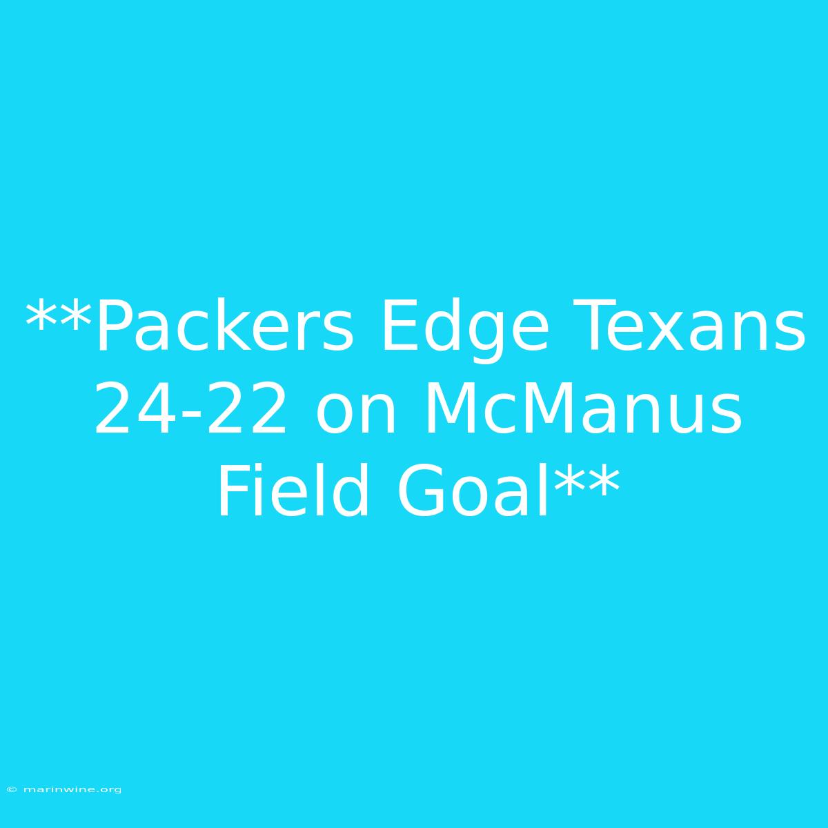 **Packers Edge Texans 24-22 On McManus Field Goal** 