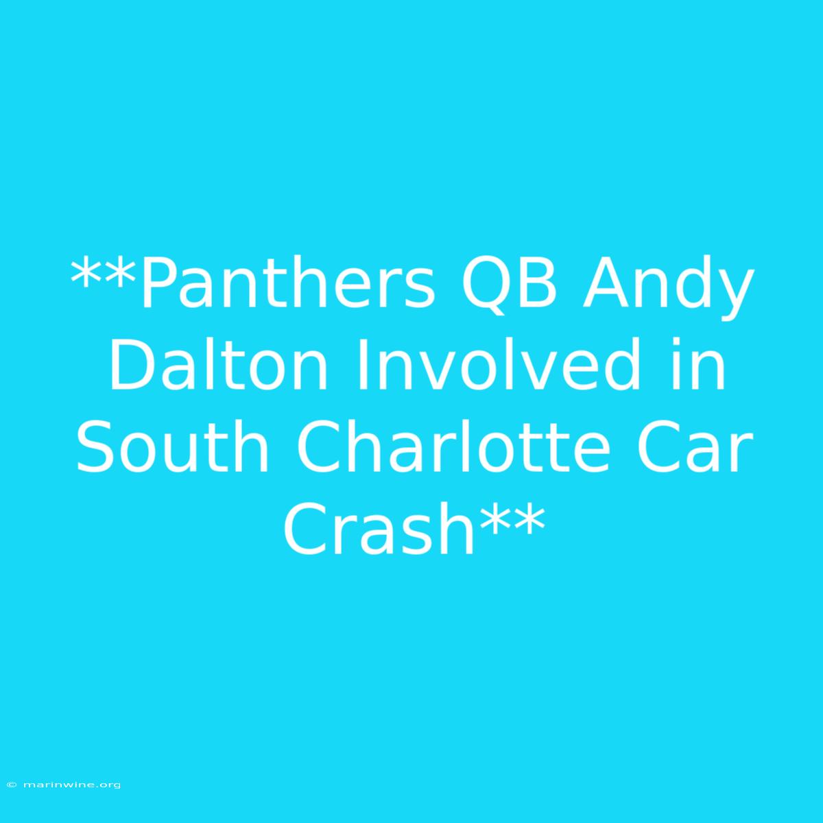 **Panthers QB Andy Dalton Involved In South Charlotte Car Crash**