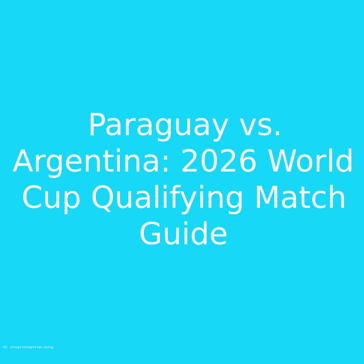 Paraguay Vs. Argentina: 2026 World Cup Qualifying Match Guide