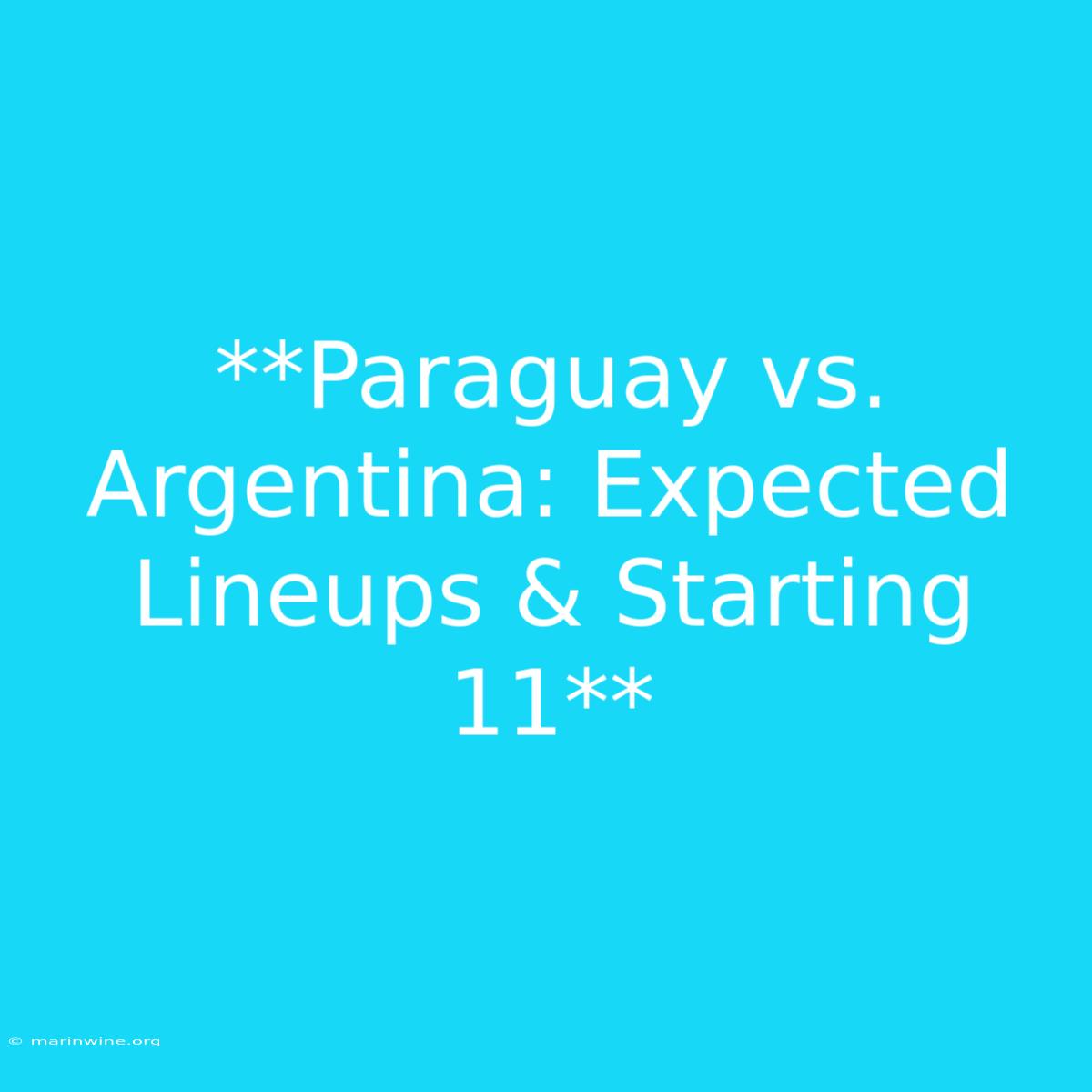 **Paraguay Vs. Argentina: Expected Lineups & Starting 11**