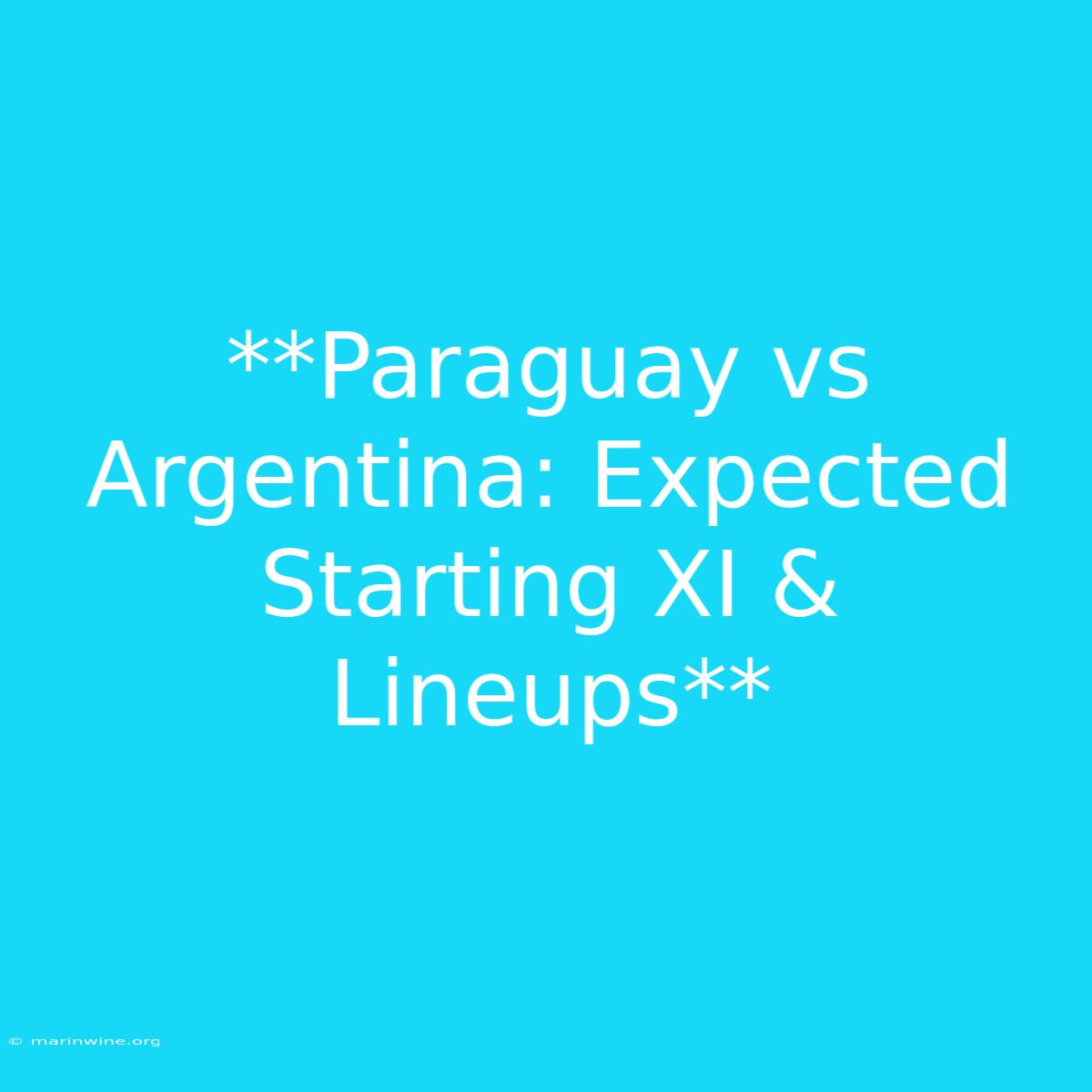 **Paraguay Vs Argentina: Expected Starting XI & Lineups**