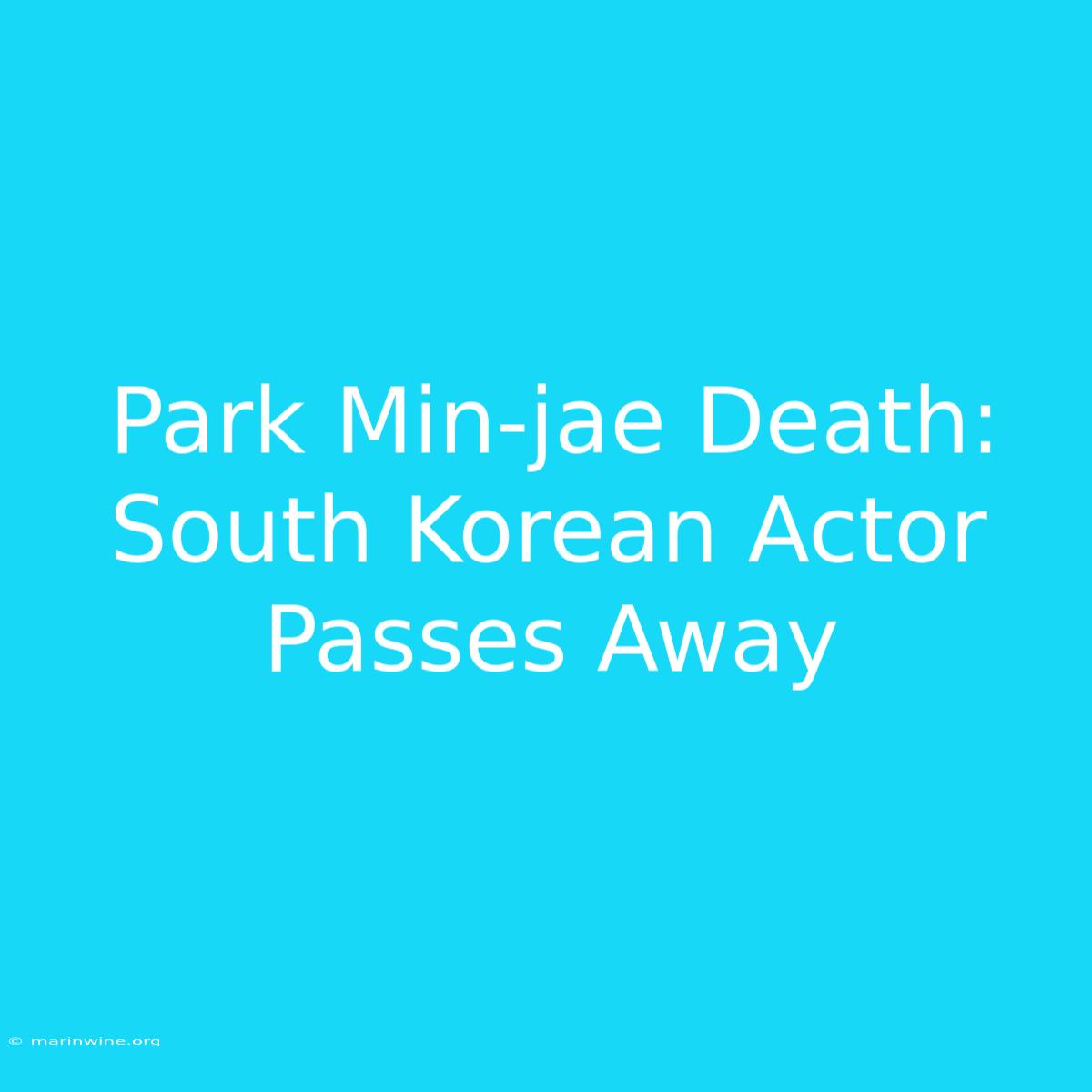 Park Min-jae Death: South Korean Actor Passes Away