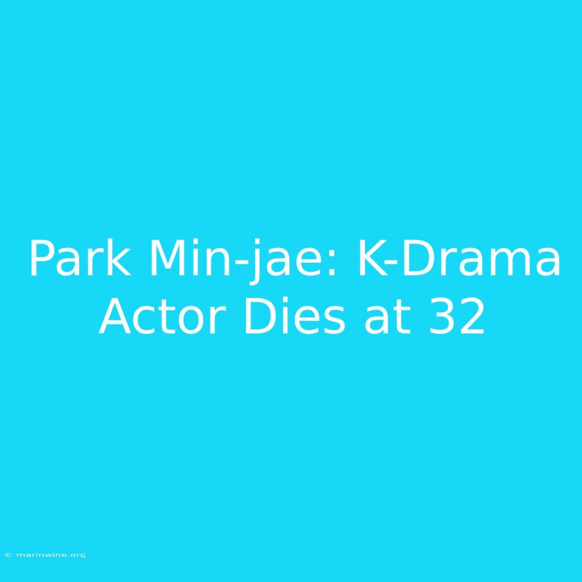 Park Min-jae: K-Drama Actor Dies At 32