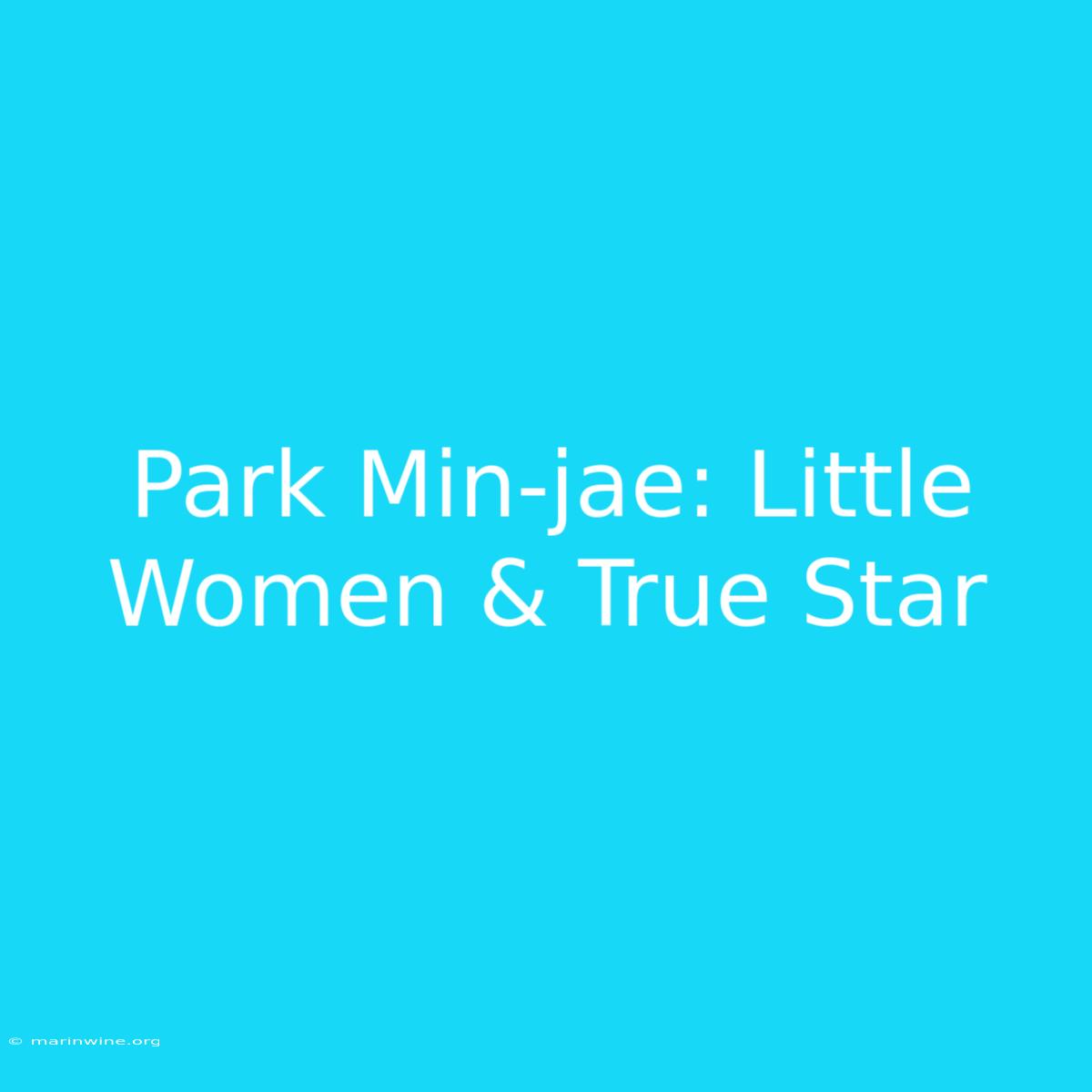 Park Min-jae: Little Women & True Star