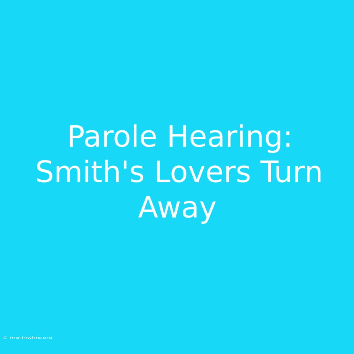 Parole Hearing: Smith's Lovers Turn Away